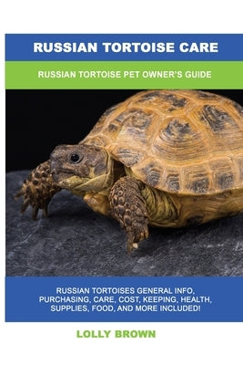 Russian Tortoise Care: Russian Tortoise Pet Owner's Guide by Brown, Lolly