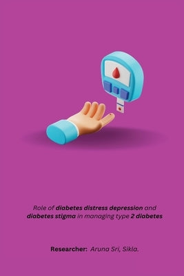 Role of diabetes distress depression and diabetes stigma in managing type 2 diabetes by Sikla, Aruna Sri