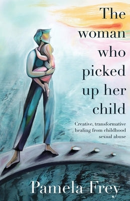The Woman Who Picked Up Her Child by Frey, Pamela