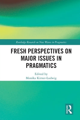 Fresh Perspectives on Major Issues in Pragmatics by Kirner-Ludwig, Monika