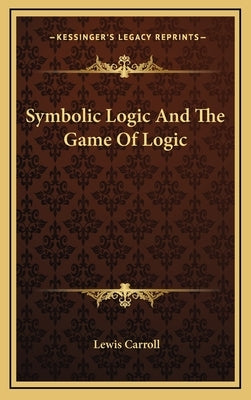 Symbolic Logic and the Game of Logic by Carroll, Lewis