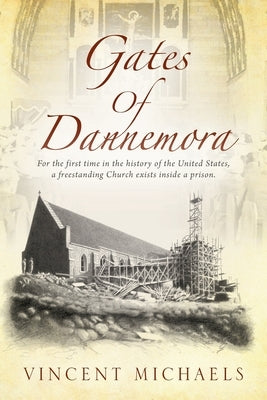 Gates of Dannemora: For the first time in the history of the United States, a freestanding Church exists inside a prison. by Michaels, Vincent