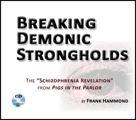 Breaking Demonic Strongholds (2 CDs): The Schizophrenia Revelation from Pigs in the Parlor by Hammond, Frank