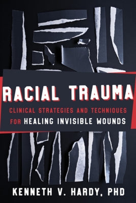 Racial Trauma: Clinical Strategies and Techniques for Healing Invisible Wounds by Hardy, Kenneth V.