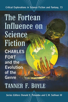 The Fortean Influence on Science Fiction: Charles Fort and the Evolution of the Genre by Boyle, Tanner F.