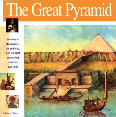 The Great Pyramid: The Story of the Farmers, the God-King and the Most Astonding Structure Ever Built by Mann, Elizabeth