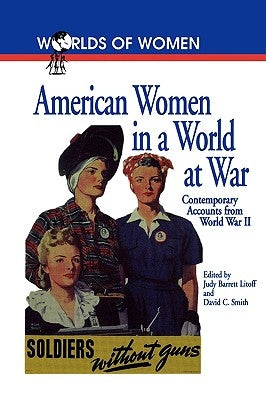 American Women in a World at War: Contemporary Accounts from World War II by Barrett Litoff, Judy