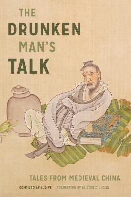 The Drunken Man's Talk: Tales from Medieval China by Luo Ye