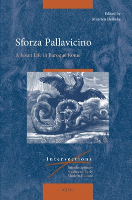 Sforza Pallavicino: A Jesuit Life in Baroque Rome by Delbeke, Maarten