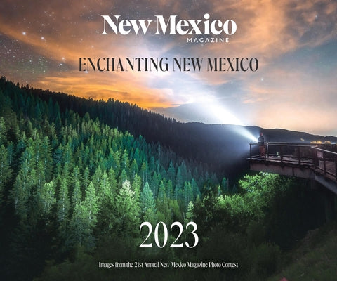 2023 Enchanting New Mexico Calendar: Images from the 21st Annual New Mexico Magazine Photo Contest by New Mexico Magazine