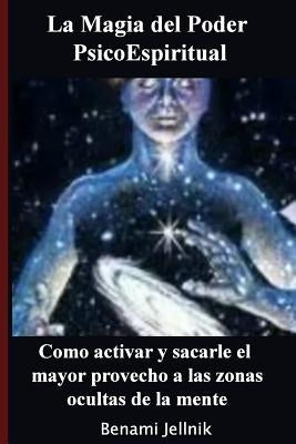 La Magia del Poder PsicoEspiritual: Como activar y sacarle el mayor provecho a las zonas ocultas de la mente humana by Jellnik, Benami