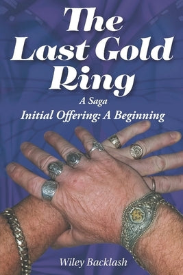 The Last Gold Ring: A Saga-Initial Offering A Beginning by Backlash, Wiley