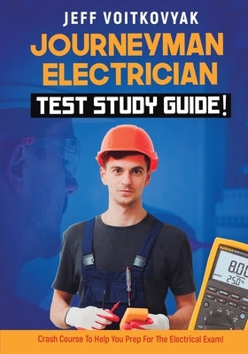 Journeyman Electrician Test Study Guide! Crash Course to Help You Prep for the Electrical Exam! by Voitkovyak, Jeff