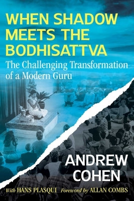 When Shadow Meets the Bodhisattva: The Challenging Transformation of a Modern Guru by Cohen, Andrew