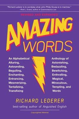 Amazing Words, 2nd Edition: An Alphabetical Anthology of Alluring, Astonishing, Beguiling, Bewitching, Enchanting, Enthralling, Mesmerizing, Mirac by Lederer, Richard