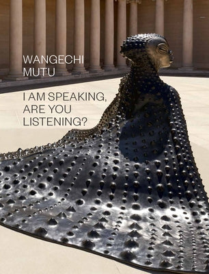 Wangechi Mutu: I Am Speaking, Are You Listening? by Mutu, Wangechi
