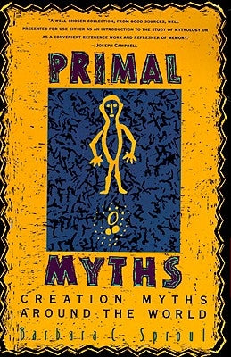 Primal Myths: Creation Myths Around the World by Sproul, Barbara C.