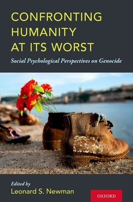 Confronting Humanity at Its Worst: Social Psychological Perspectives on Genocide by Newman, Leonard S.