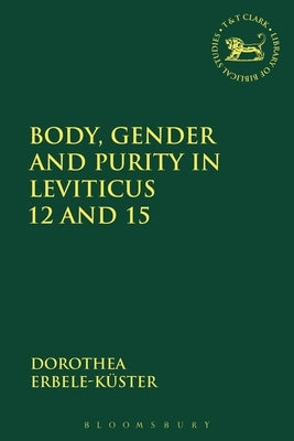 Body, Gender and Purity in Leviticus 12 and 15 by Erbele-K&#252;ster, Dorothea