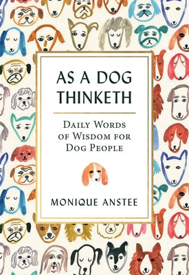 As a Dog Thinketh: Daily Words of Wisdom for Dog People by Anstee, Monique