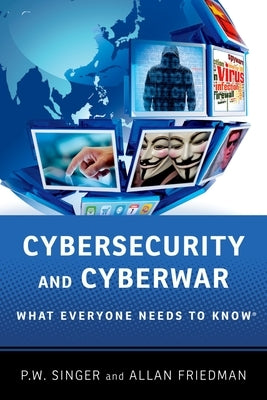 Cybersecurity and Cyberwar: What Everyone Needs to Know(r) by Singer, P. W.