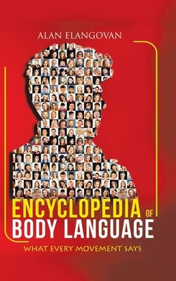 Encyclopedia of Body Language: What Every Movement Says by Elangovan, Alan
