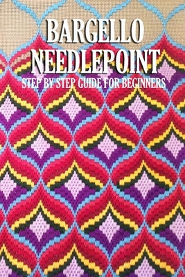 Bargello Needlepoint: Step by Step Guide for Beginners: Modern Bargello Book by Cheek, Trisa