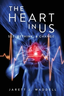 The Heart in Us: See, Rethink, & Change by Waddell, Jarett J.