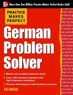 Practice Makes Perfect German Problem Solver: With 130 Exercises by Swick, Ed