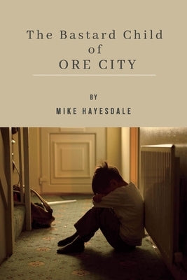 The Bastard Child of Ore City by Hayesdale, Mike
