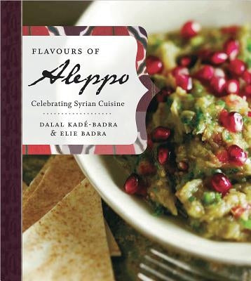 Flavours of Aleppo: Celebrating Syrian Cuisine by Kade-Badra, Dalal