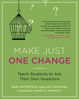 Make Just One Change: Teach Students to Ask Their Own Questions by Rothstein, Dan