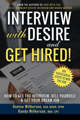 INTERVIEW with DESIRE and GET HIRED!: How to Ace the Interview, Sell Yourself & Get Your Dream Job by Wilkerson, Randy