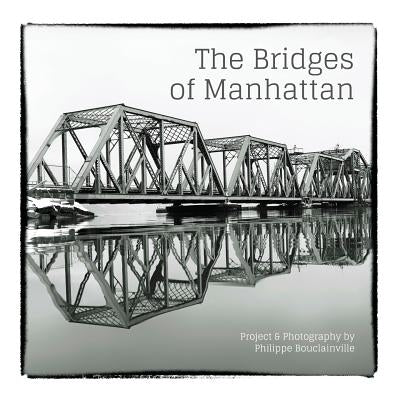 The Bridges of Manhattan: Project & Photography by Philippe Bouclainville by Bouclainville, Philippe