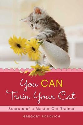 You CAN Train Your Cat by Popovich, Gregory