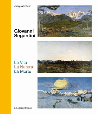 Giovanni Segantini. La Vita --La Natura--Lamorte: Landmarks of Swiss Art by Albrecht, Juerg