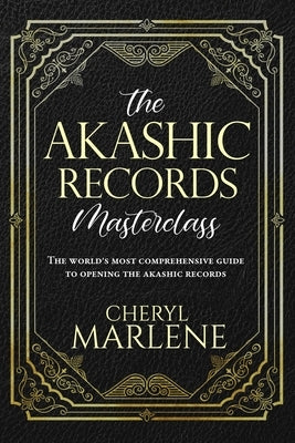 The Akashic Records Masterclass: The World's Most Comprehensive Guide to Opening the Akashic Records by Marlene, Cheryl