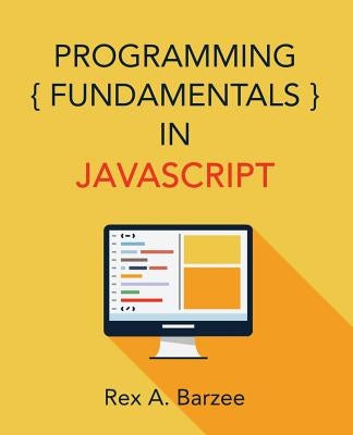 Programming Fundamentals in JavaScript by Barzee, Rex a.