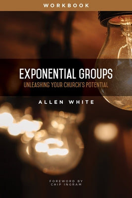 Exponential Groups Workbook: Unleashing Your Church's Potential by White, Allen