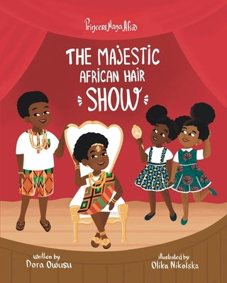 Princess Nana Afia: The Majestic African Hair Show by Owusu, Dora