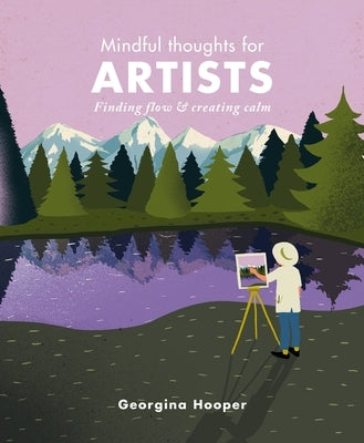 Mindful Thoughts for Artists: Finding Flow & Creating Calm by Hooper, Georgina
