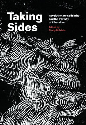 Taking Sides: Revolutionary Solidarity and the Poverty of Liberalism by Milstein, Cindy