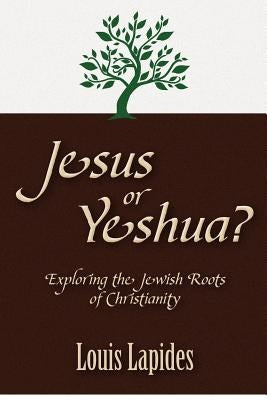Jesus or Yeshua: Exploring the Jewish Roots of Christianity by Lapides, Louis S.