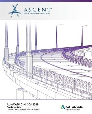 AutoCAD Civil 3D 2019: Fundamentals (Imperial Units): Autodesk Authorized Publisher by Ascent -. Center for Technical Knowledge