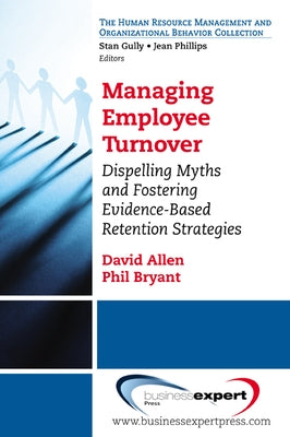 Managing Employee Turnover: Dispelling Myths and Fostering Evidence-Based Retention Strategies by Allen, David G.