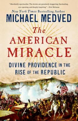 The American Miracle: Divine Providence in the Rise of the Republic by Medved, Michael