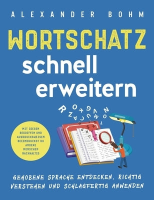 Wortschatz schnell erweitern: Gehobene Sprache entdecken, richtig verstehen und schlagfertig anwenden. Mit diesen Begriffen und Ausdrucksweisen beei by Bohm, Alexander