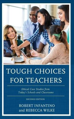 Tough Choices for Teachers: Ethical Case Studies from Today's Schools and Classrooms, 2nd Edition by Infantino, Robert