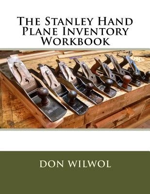 The Stanley Hand Plane Inventory Workbook by Wilwol, Don