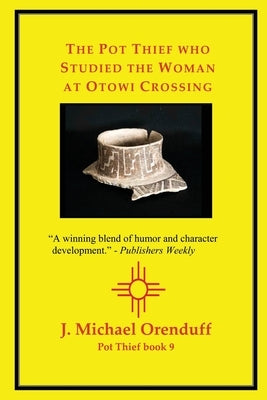 The Pot Thief who Studied the Woman at Otowi Crossing by Orenduff, J. Michael